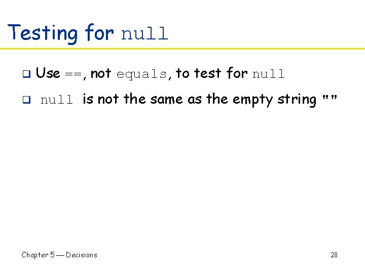 Testing for null q q Use ==, not equals, to test for null is