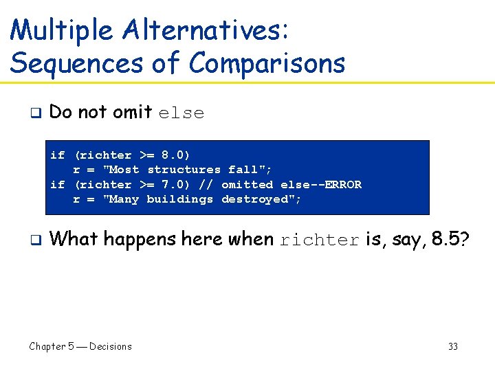 Multiple Alternatives: Sequences of Comparisons q Do not omit else if (richter >= 8.