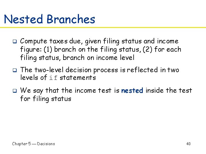 Nested Branches q q q Compute taxes due, given filing status and income figure: