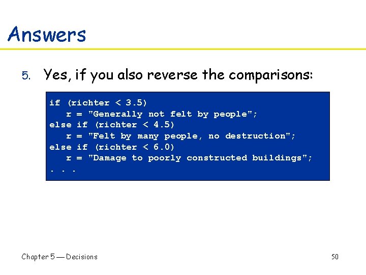 Answers 5. Yes, if you also reverse the comparisons: if (richter < 3. 5)