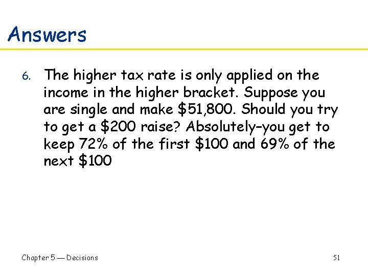 Answers 6. The higher tax rate is only applied on the income in the