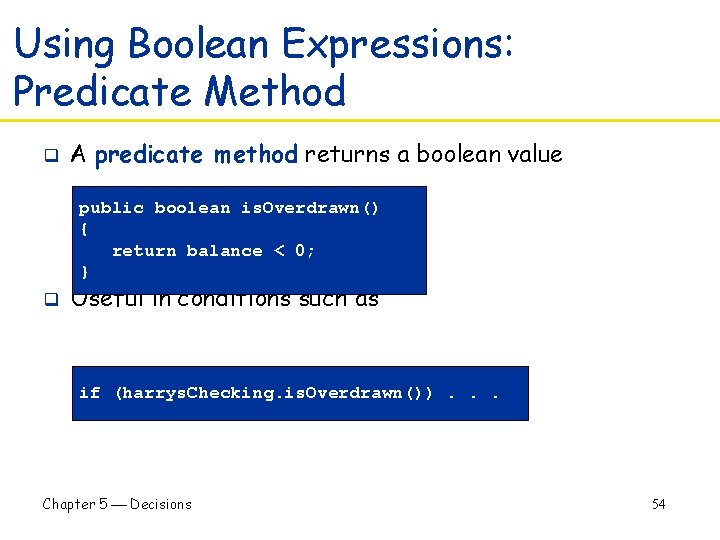 Using Boolean Expressions: Predicate Method q A predicate method returns a boolean value public