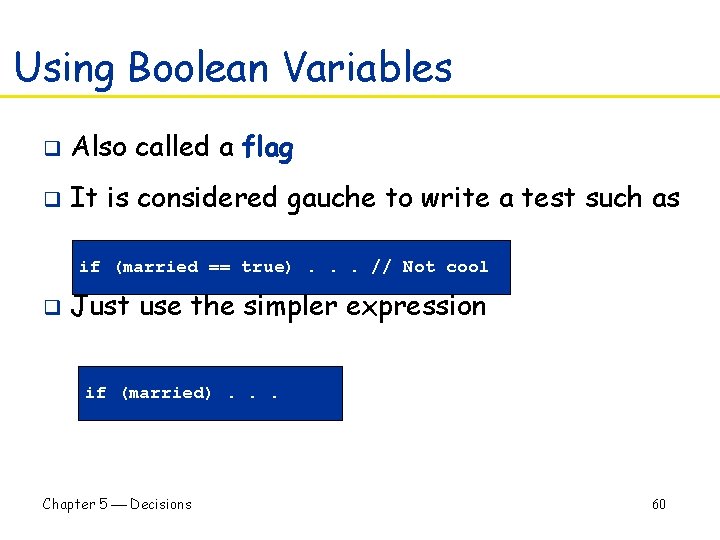 Using Boolean Variables q Also called a flag q It is considered gauche to