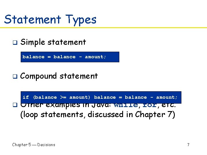 Statement Types q Simple statement balance = balance - amount; q Compound statement if