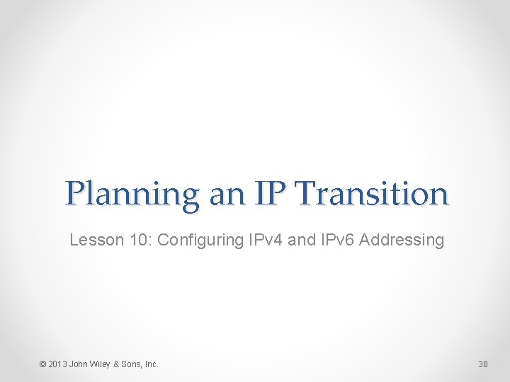 Planning an IP Transition Lesson 10: Configuring IPv 4 and IPv 6 Addressing ©