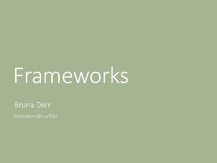 Frameworks Bruna Diirr brunadiirr@ic. uff. br 