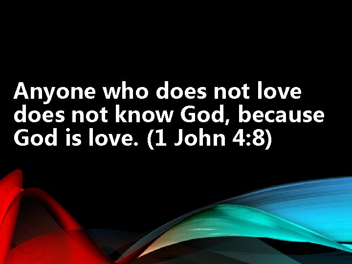 Anyone who does not love does not know God, because God is love. (1