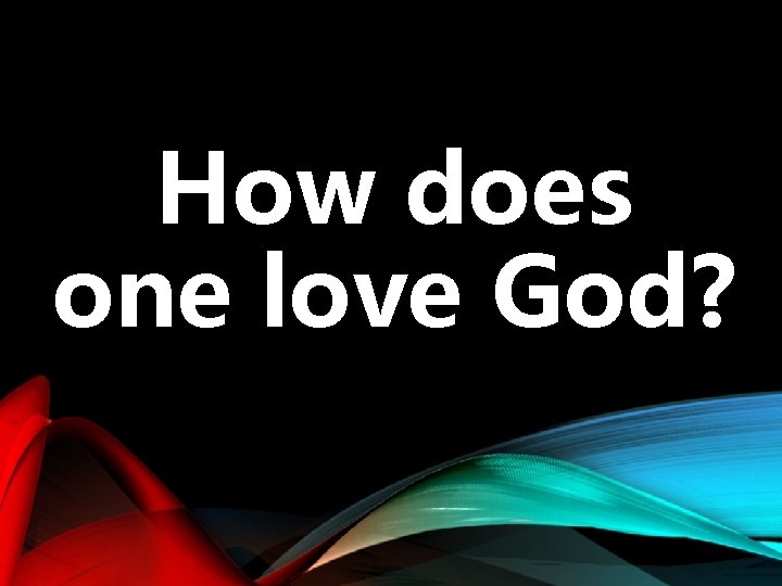 How does one love God? 