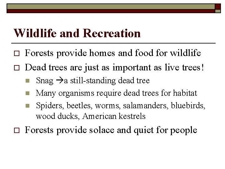 Wildlife and Recreation o o Forests provide homes and food for wildlife Dead trees