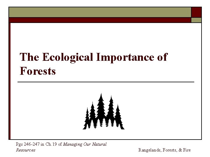 The Ecological Importance of Forests Pgs 246 -247 in Ch. 19 of Managing Our