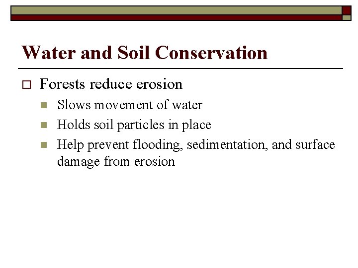 Water and Soil Conservation o Forests reduce erosion n Slows movement of water Holds