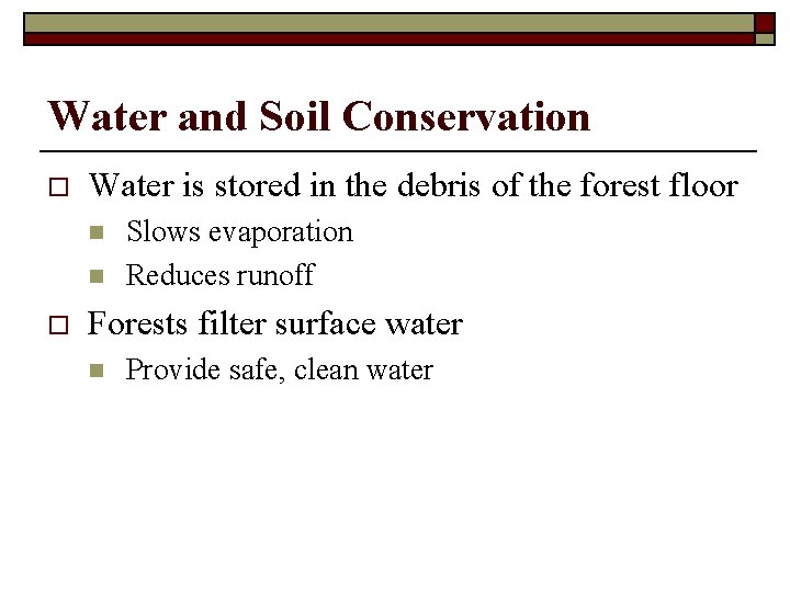 Water and Soil Conservation o Water is stored in the debris of the forest