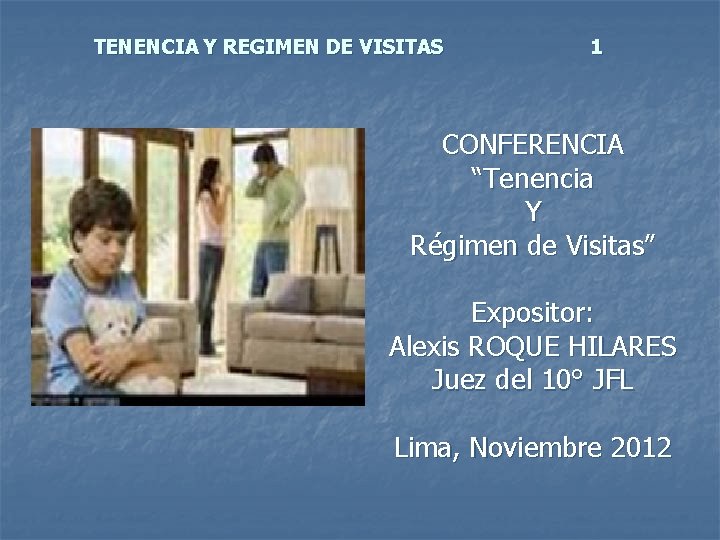 TENENCIA Y REGIMEN DE VISITAS 1 CONFERENCIA “Tenencia Y Régimen de Visitas” Expositor: Alexis
