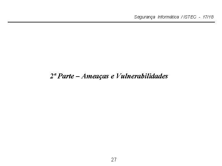 Segurança Informática / ISTEC - 17/18 2ª Parte – Ameaças e Vulnerabilidades 27 