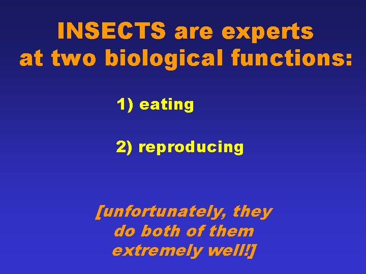 INSECTS are experts at two biological functions: 1) eating 2) reproducing [unfortunately, they do