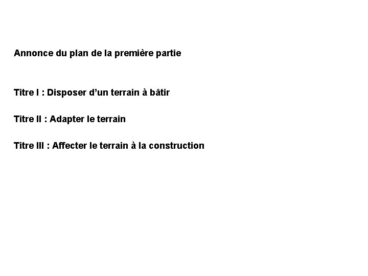 Annonce du plan de la première partie Titre I : Disposer d’un terrain à