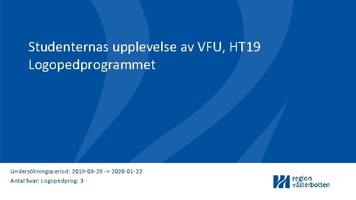 Studenternas upplevelse av VFU, HT 19 Logopedprogrammet Undersökningsperiod: 2019 -08 -28 -> 2020 -01