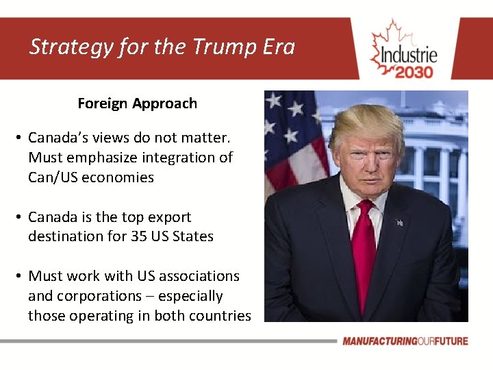 Strategy for the Trump Era Foreign Approach • Canada’s views do not matter. Must