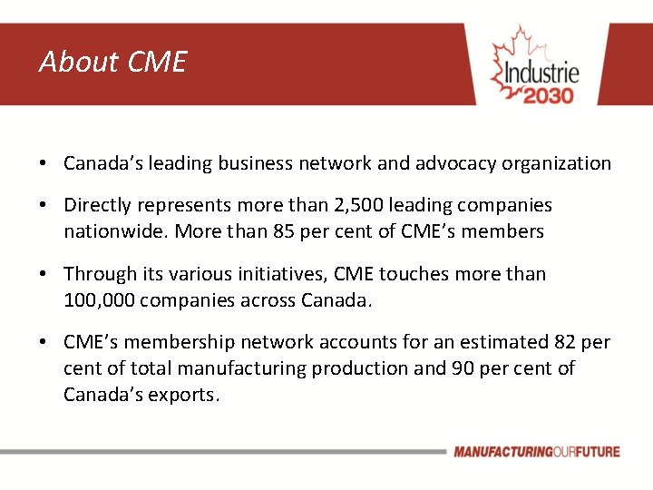 About CME • Canada’s leading business network and advocacy organization • Directly represents more