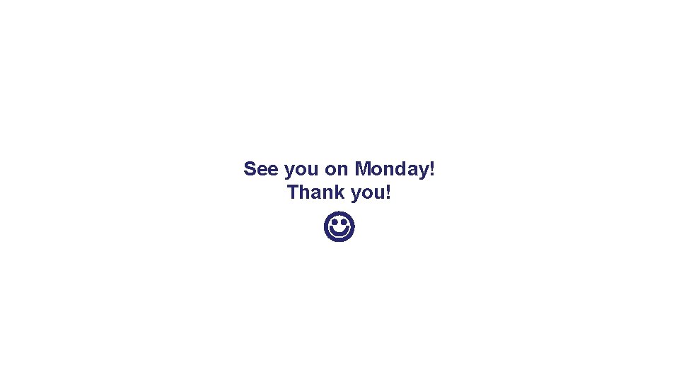 See you on Monday! Thank you! 