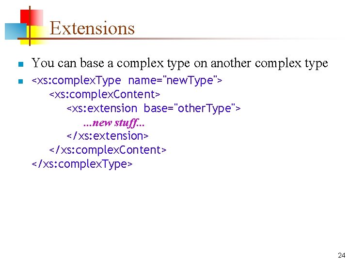 Extensions n n You can base a complex type on another complex type <xs: