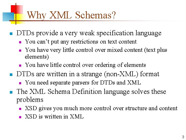 Why XML Schemas? n DTDs provide a very weak specification language n n DTDs