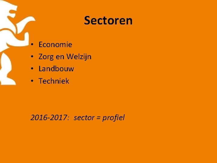 Sectoren • • Economie Zorg en Welzijn Landbouw Techniek 2016 -2017: sector = profiel