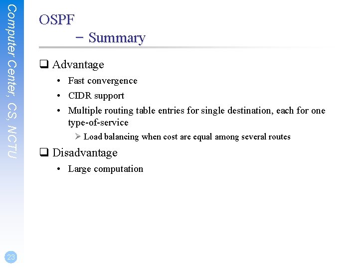 Computer Center, CS, NCTU OSPF – Summary q Advantage • Fast convergence • CIDR