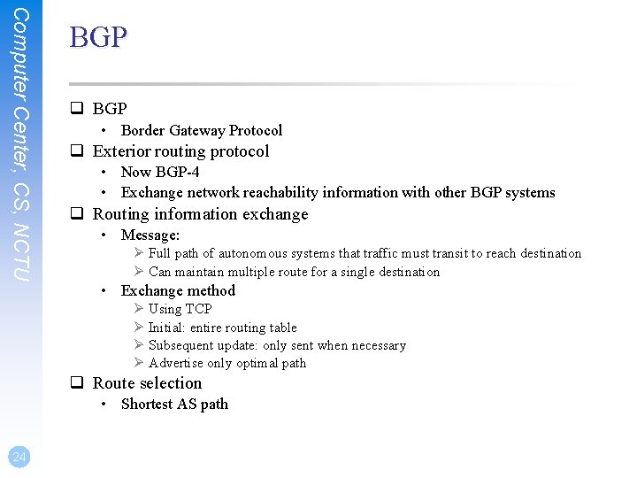 Computer Center, CS, NCTU BGP q BGP • Border Gateway Protocol q Exterior routing