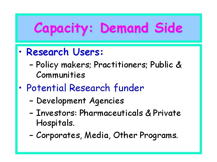 Capacity: Demand Side • Research Users: – Policy makers; Practitioners; Public & Communities •