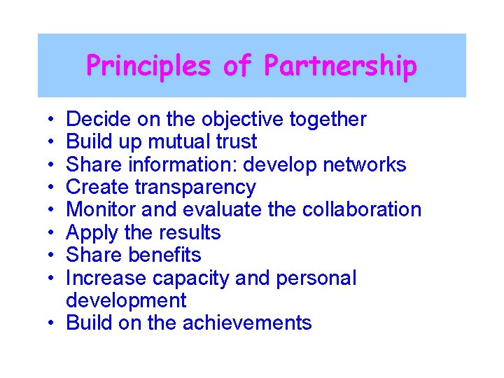 Principles of Partnership • • Decide on the objective together Build up mutual trust