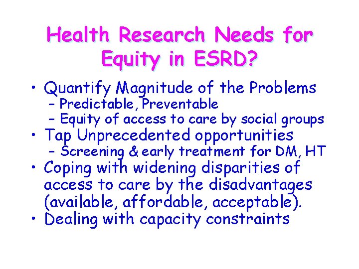 Health Research Needs for Equity in ESRD? • Quantify Magnitude of the Problems –