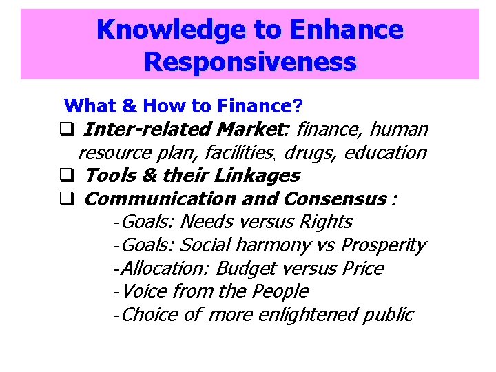 Knowledge to Enhance Responsiveness What & How to Finance? q Inter-related Market: finance, human