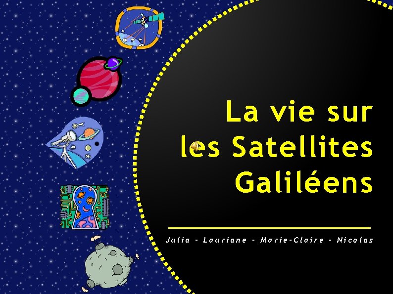La vie sur les Satellites Galiléens Julia – Lauriane – Marie-Claire - Nicolas 
