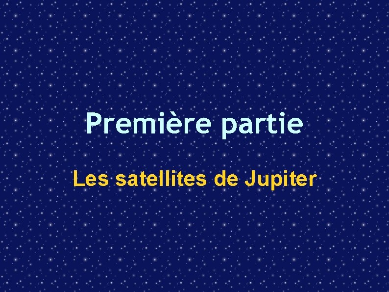 Première partie Les satellites de Jupiter 