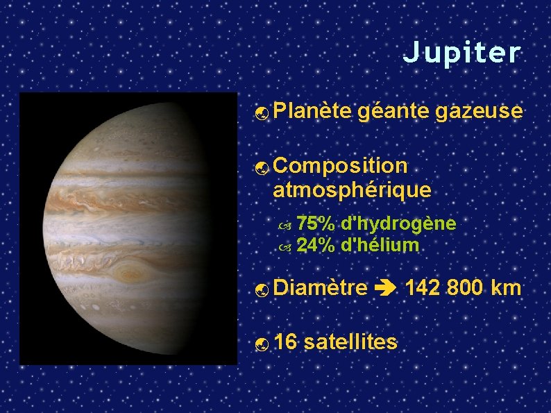 Jupiter Planète géante gazeuse Composition atmosphérique 75% d'hydrogène 24% d'hélium Diamètre 16 142 800