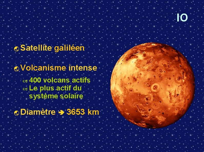 IO Satellite galiléen Volcanisme intense 400 volcans actifs Le plus actif du système solaire