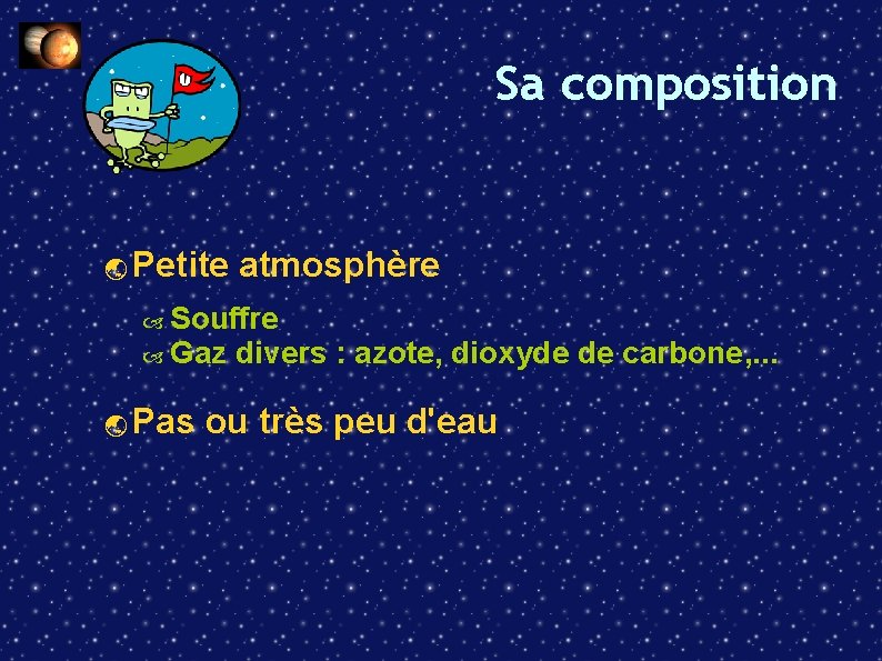 Sa composition Petite atmosphère Souffre Gaz divers : azote, dioxyde de carbone, . .
