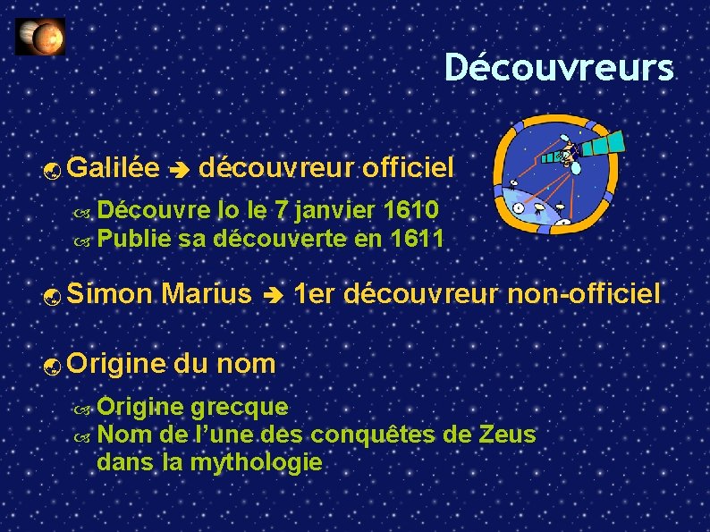 Découvreurs Galilée découvreur officiel Découvre Io le 7 janvier 1610 Publie sa découverte en