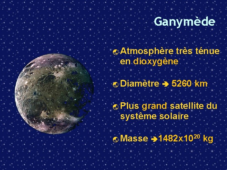 Ganymède Atmosphère très ténue en dioxygène Diamètre 5260 km Plus grand satellite du système