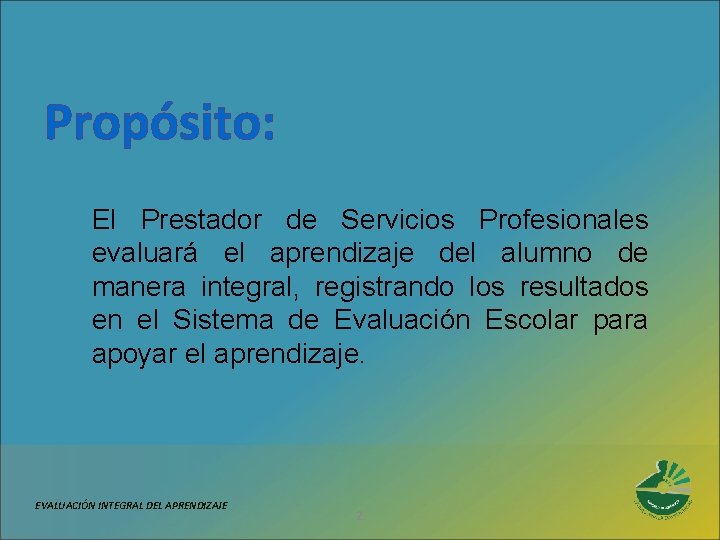 Propósito: El Prestador de Servicios Profesionales evaluará el aprendizaje del alumno de manera integral,