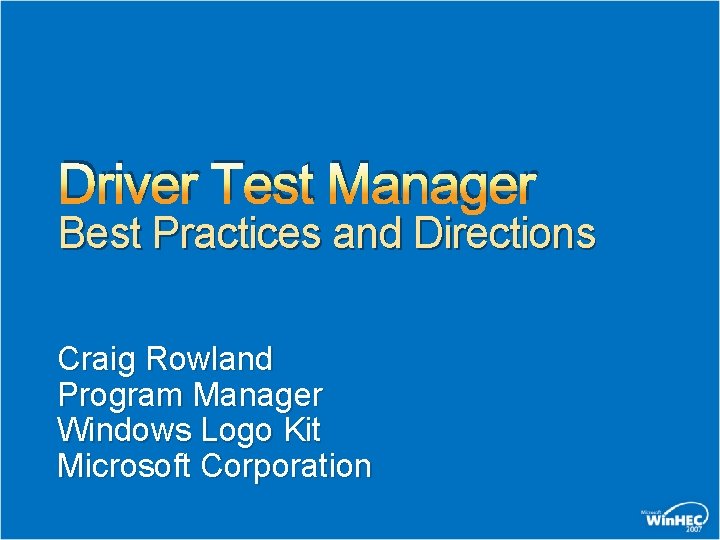 Driver Test Manager Best Practices and Directions Craig Rowland Program Manager Windows Logo Kit