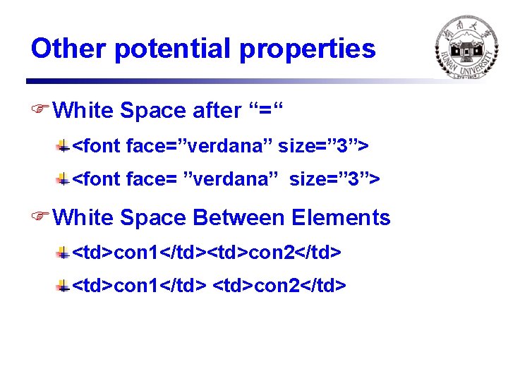 Other potential properties FWhite Space after “=“ <font face=”verdana” size=” 3”> <font face= ”verdana”