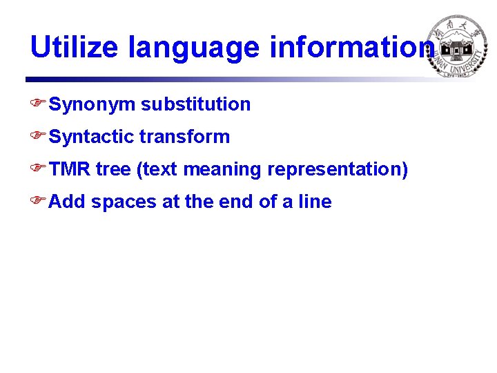 Utilize language information FSynonym substitution FSyntactic transform FTMR tree (text meaning representation) FAdd spaces