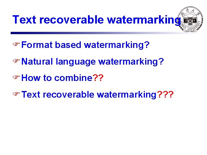 Text recoverable watermarking FFormat based watermarking? FNatural language watermarking? FHow to combine? ? FText