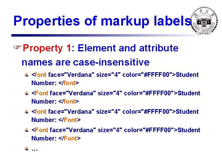Properties of markup labels FProperty 1: Element and attribute names are case-insensitive <font face="Verdana"