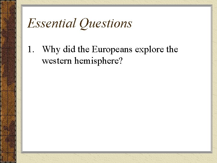 Essential Questions 1. Why did the Europeans explore the western hemisphere? 