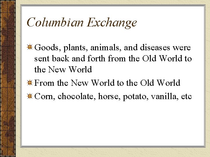 Columbian Exchange Goods, plants, animals, and diseases were sent back and forth from the