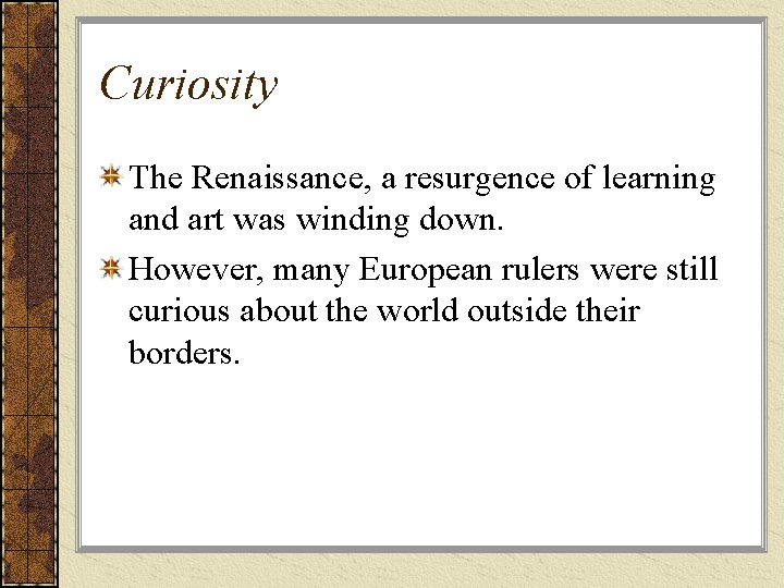 Curiosity The Renaissance, a resurgence of learning and art was winding down. However, many