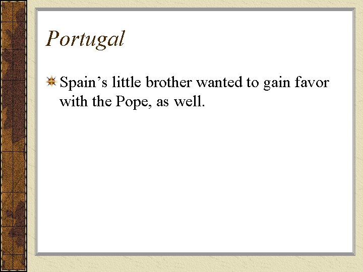 Portugal Spain’s little brother wanted to gain favor with the Pope, as well. 